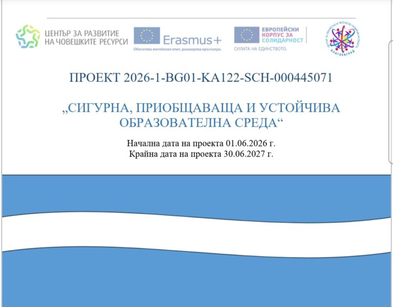 ПРОЕКТ 2026-1-BG01-KA122-SCH-000445071 „сИГУРНА, ПРИОБЩАВАЩА И УСТОЙЧИВА ОБРАЗОВАТЕЛНА СРЕДА“